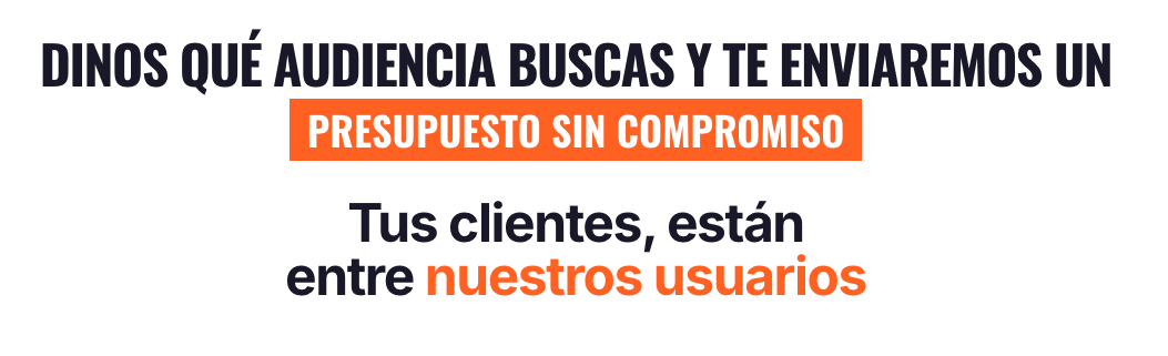 DINOS QUÉ AUDIENCIA BUSCAS Y TE ENVIAREMOS UN
PRESUPUESTO SIN COMPROMISO
Tus clientes, están
entre nuestros usuarios. Beleader 
